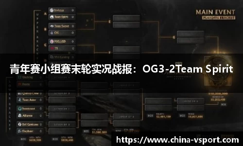 青年赛小组赛末轮实况战报：OG3-2Team Spirit